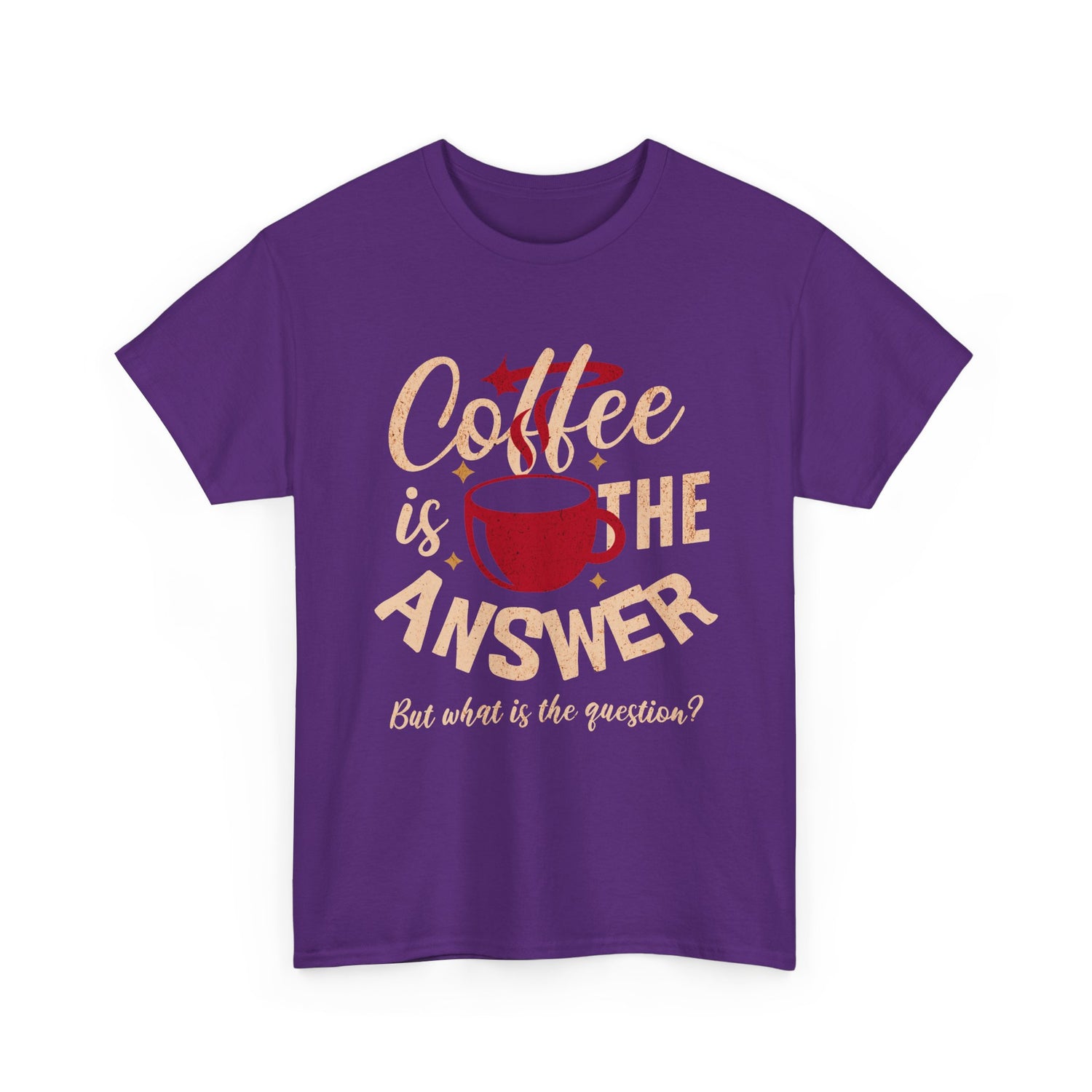 Coffee Is The Answer… But What Is The Question? – Funny Coffee Lover T-Shirt