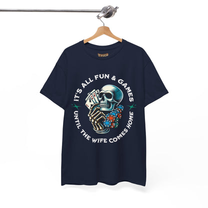 It’s All Fun and Games Until the Wife Comes Home T-Shirt