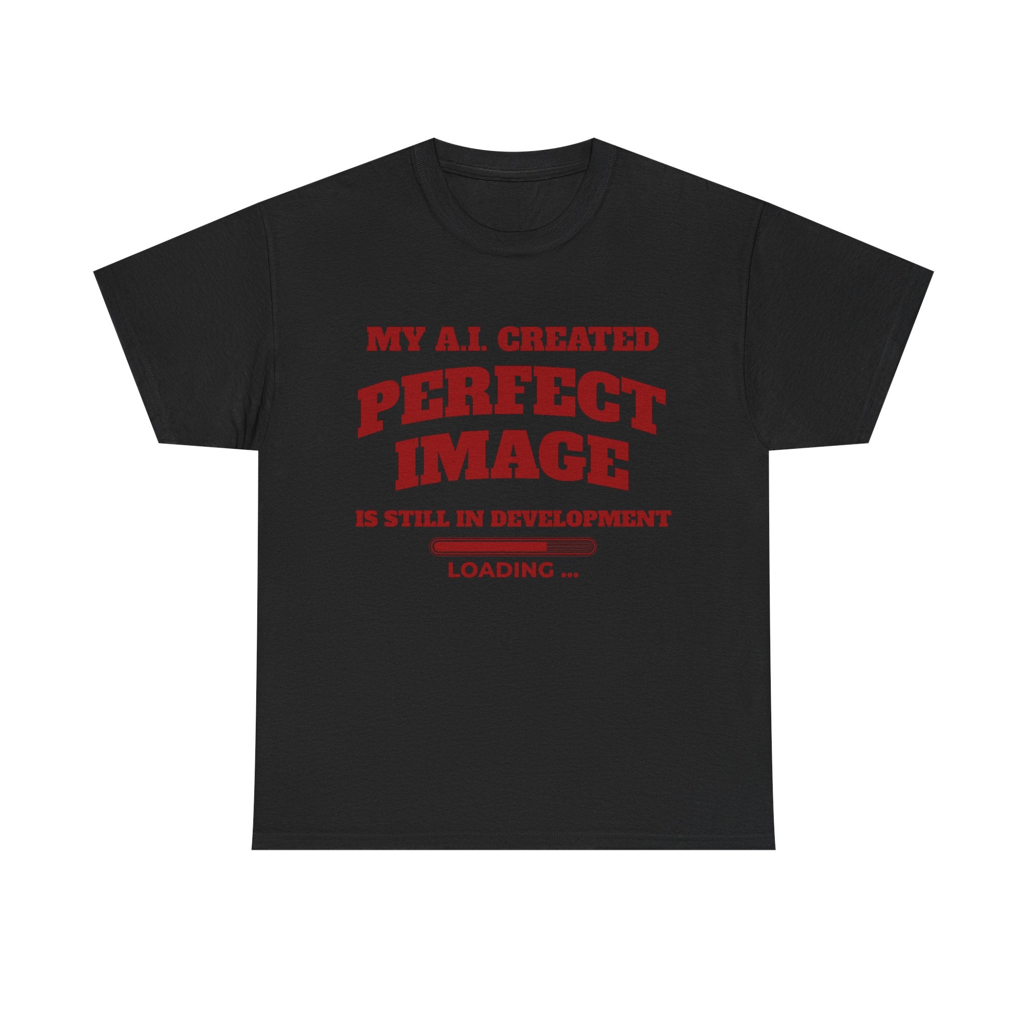 My AI Created Perfect Image Is Still In Development Tee