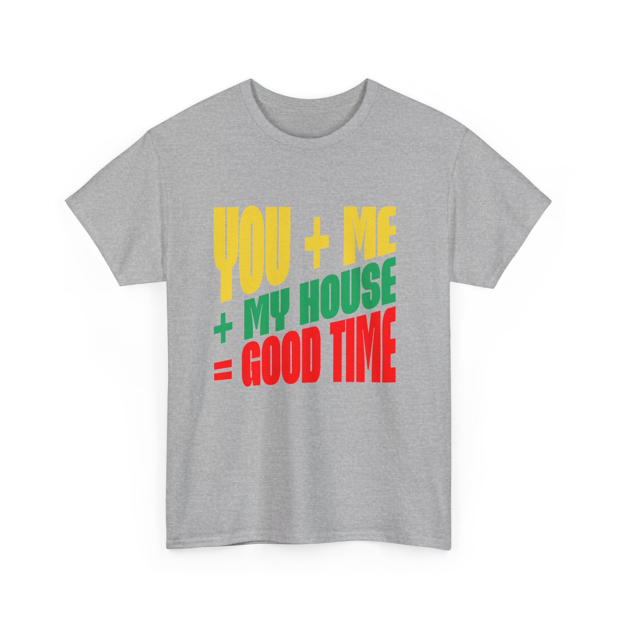 Funny Tee — "You + Me + My House = Good Time" Colorful Suggestive Tee