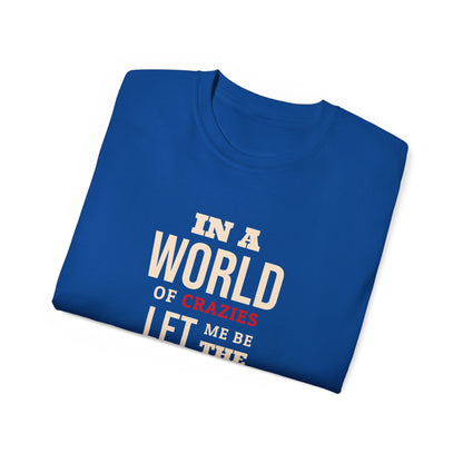 Sane One In A World of Crazies Comedic T-Shirt