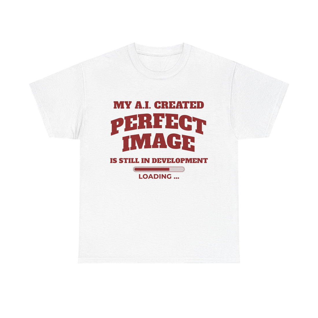 My AI Created Perfect Image Is Still In Development Tee