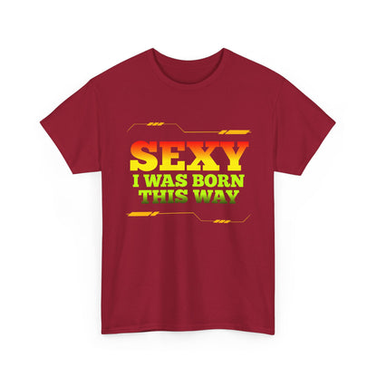 Sexy I Was Born This Way Tee — Bold Statement T-Shirt
