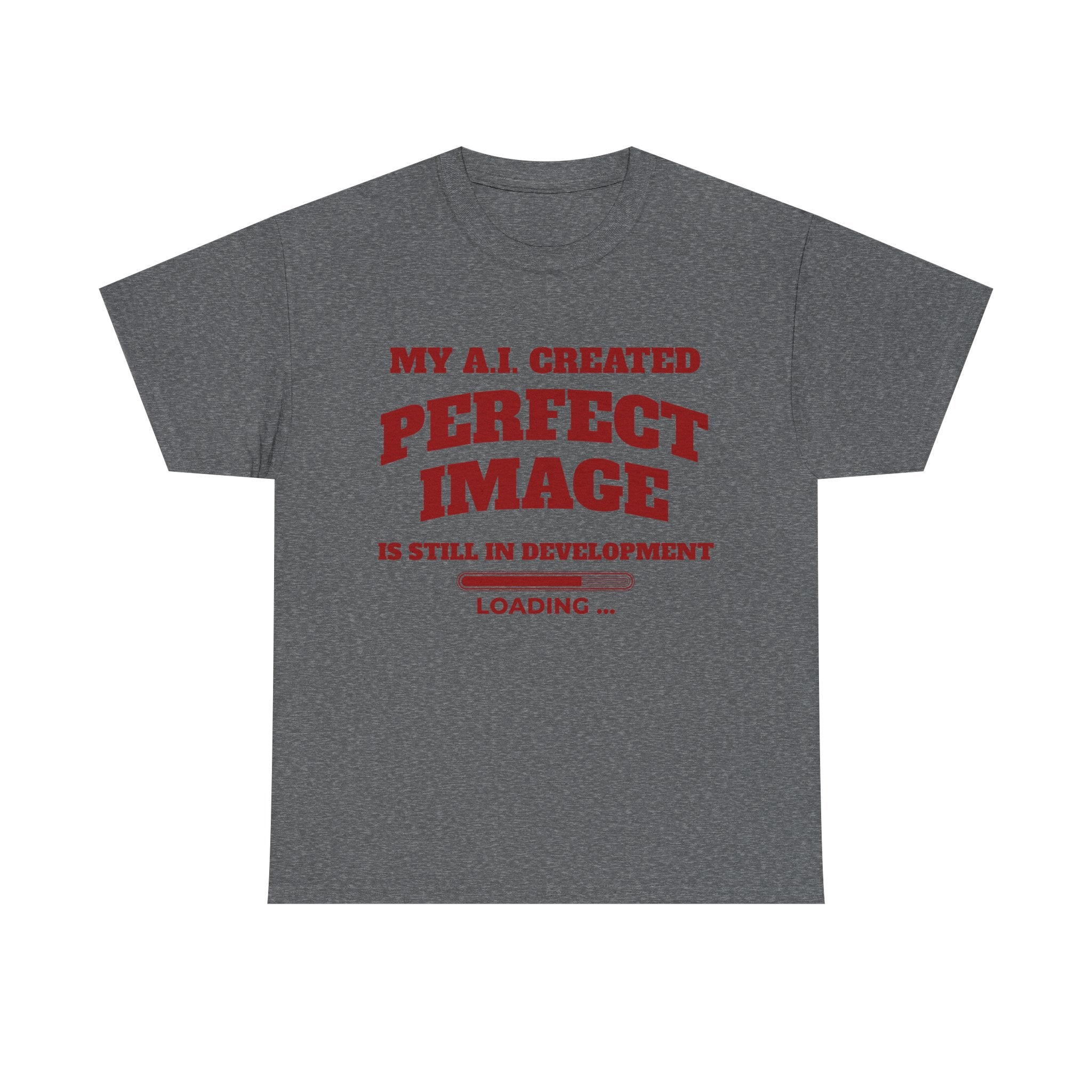 My AI Created Perfect Image Is Still In Development Tee