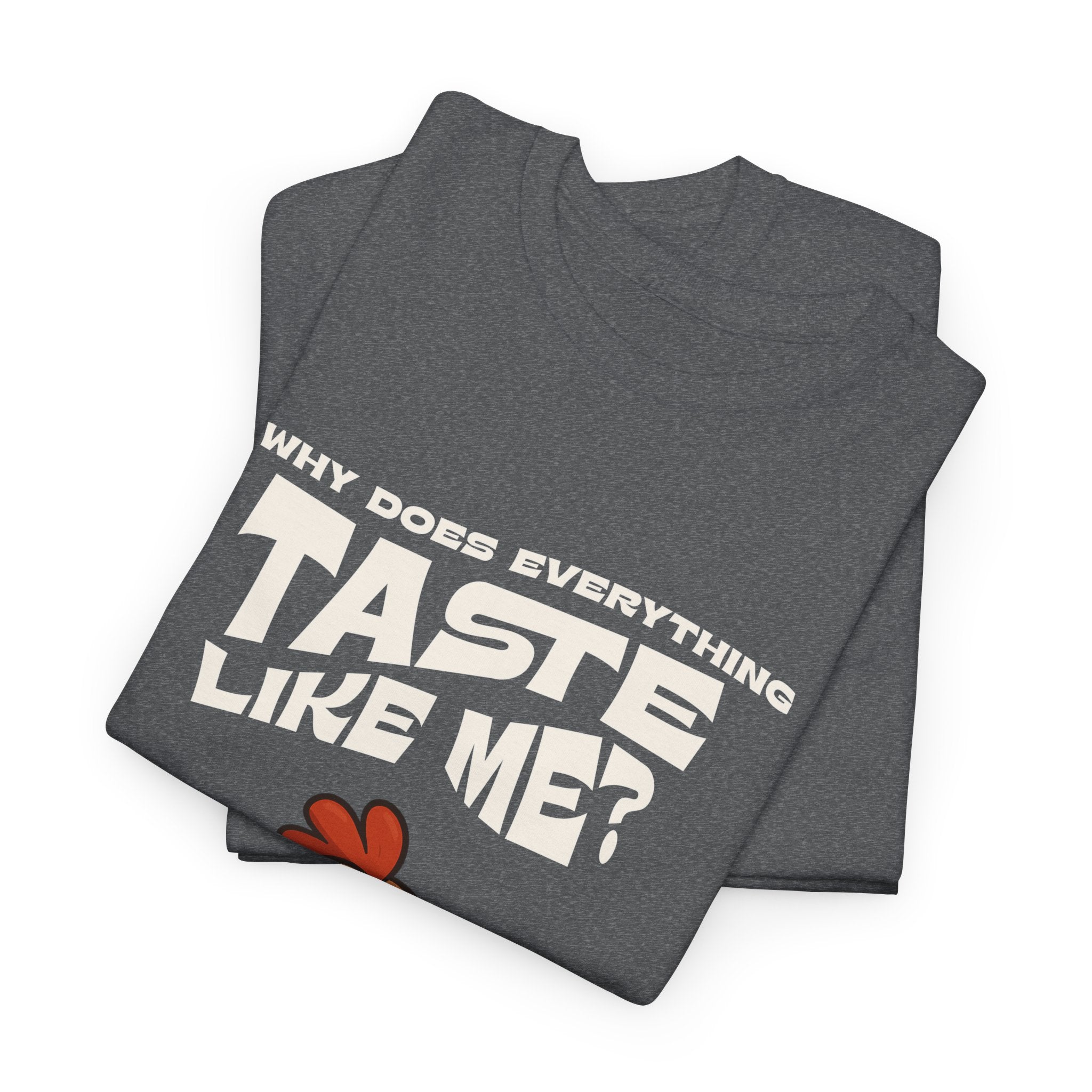 Why Does Everything Taste Like Me - Funny Chicken Tee
