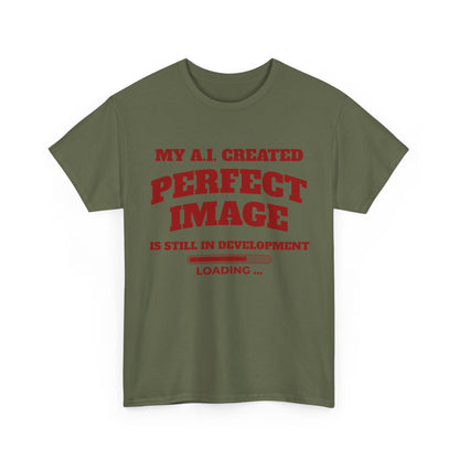 My AI Created Perfect Image Is Still In Development Tee