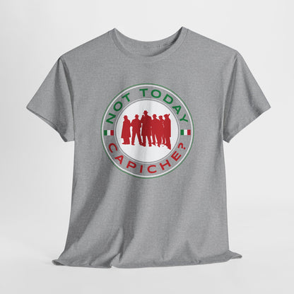 Not Today Capiche - Funny Italian Graphic Tee