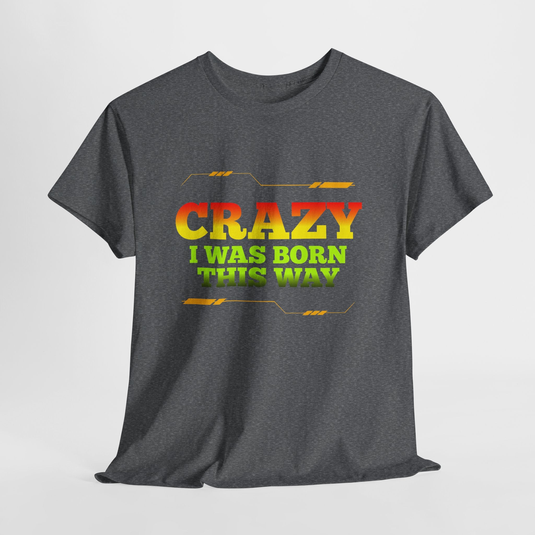 Crazy I Was Born This Way T-Shirt - Unisex Heavy Cotton Tee