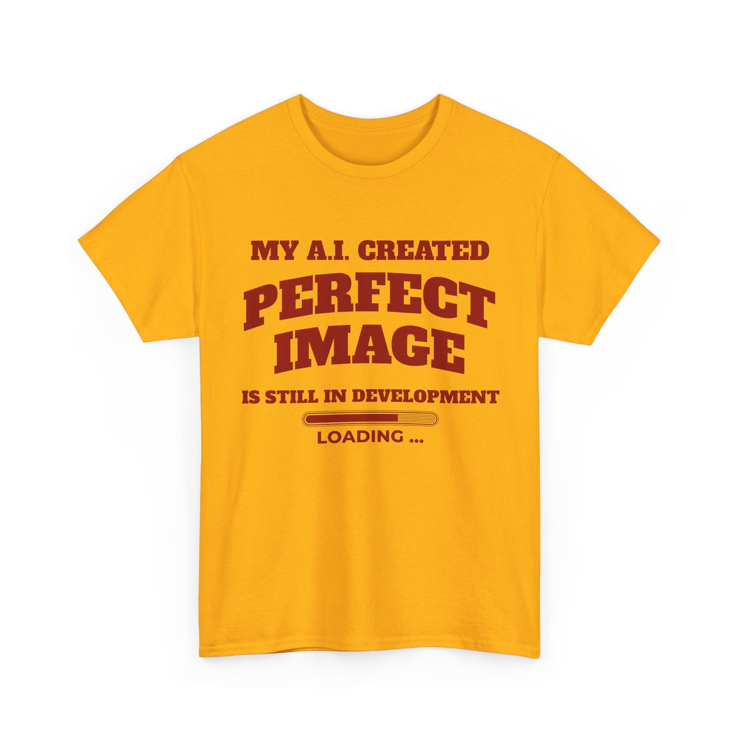 My AI Created Perfect Image Is Still In Development Tee
