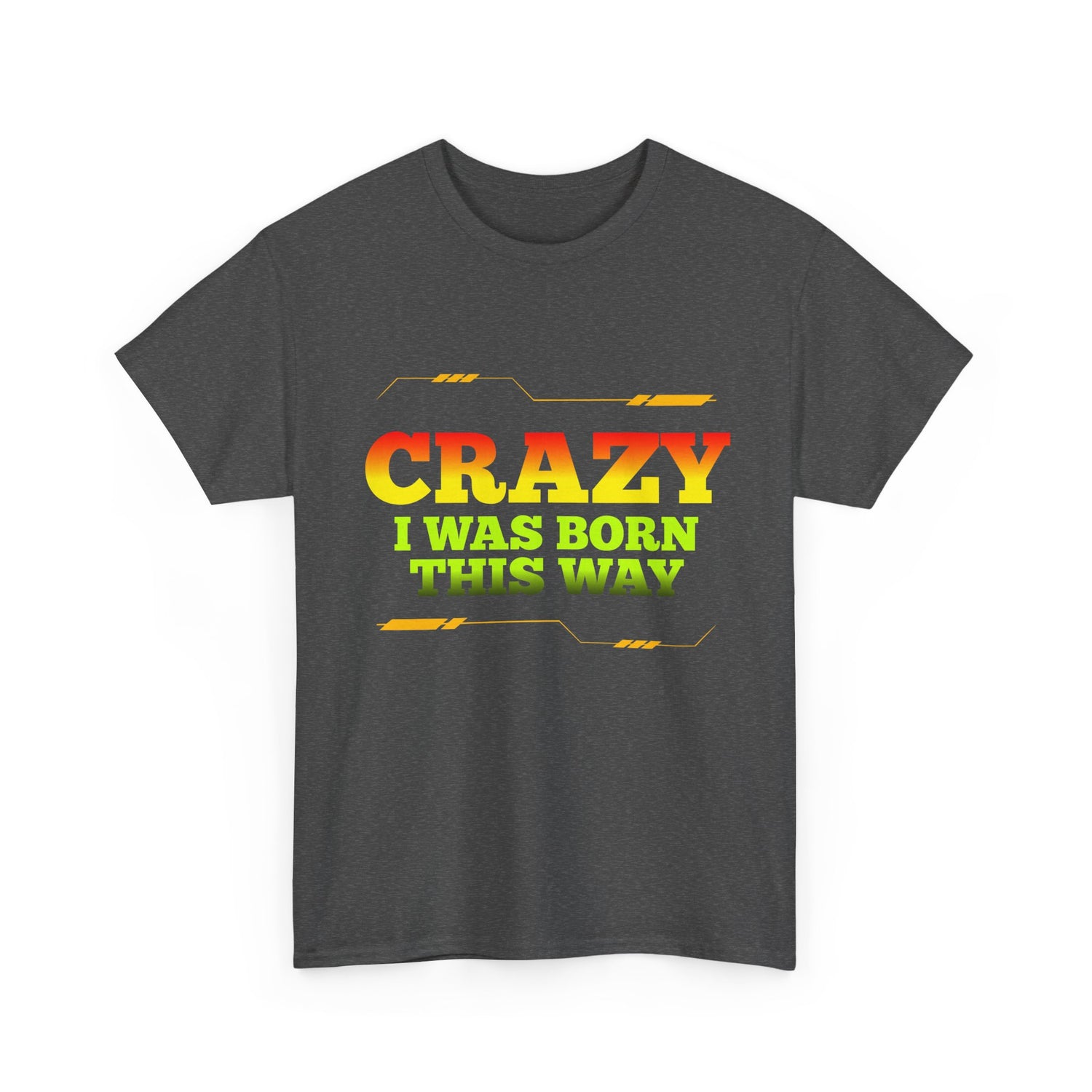 Crazy I Was Born This Way T-Shirt - Unisex Heavy Cotton Tee