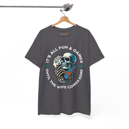 It’s All Fun and Games Until the Wife Comes Home T-Shirt