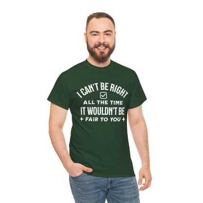 I Can’t Be Right All The Time — Funny Sarcastic Graphic Tee