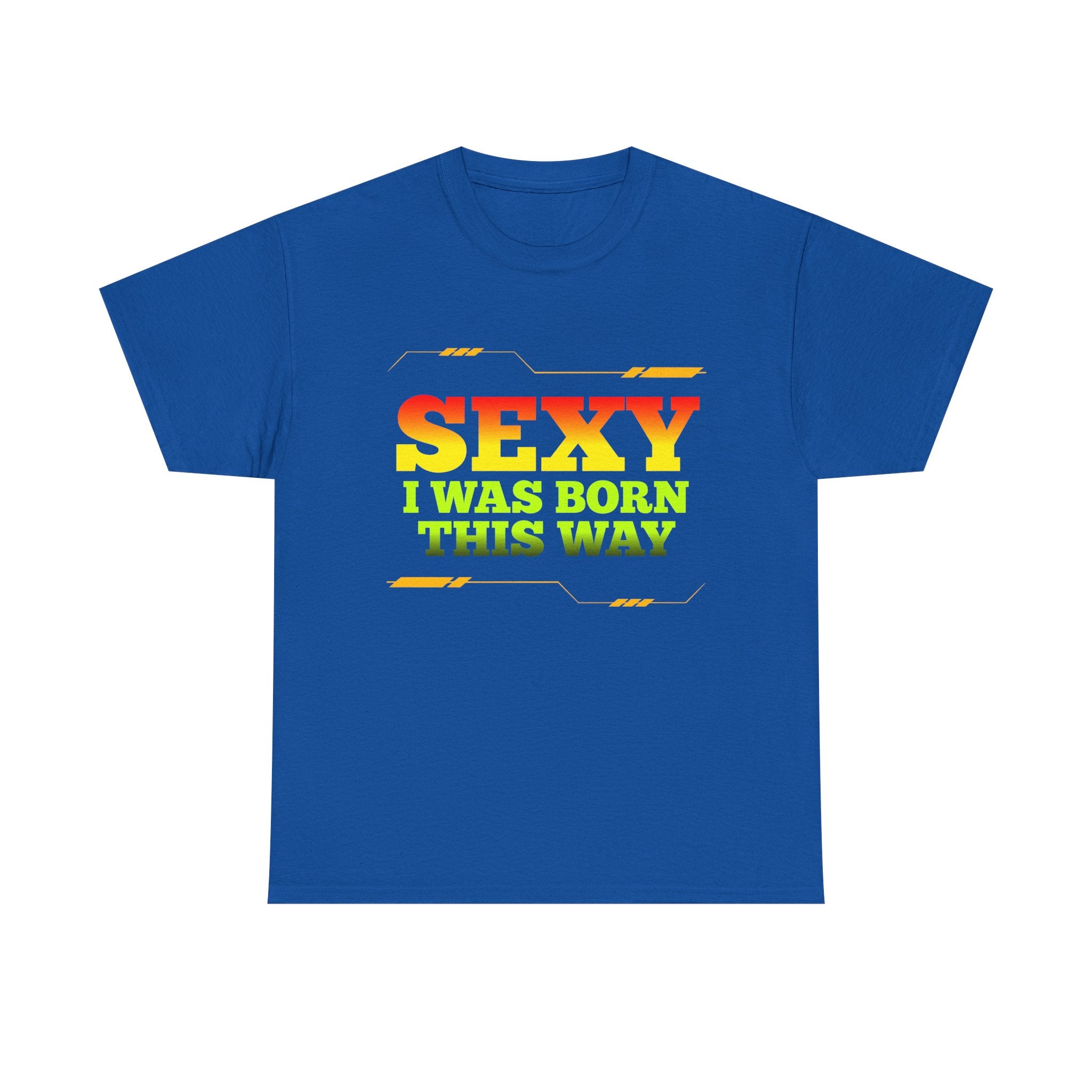 Sexy I Was Born This Way Tee — Bold Statement T-Shirt