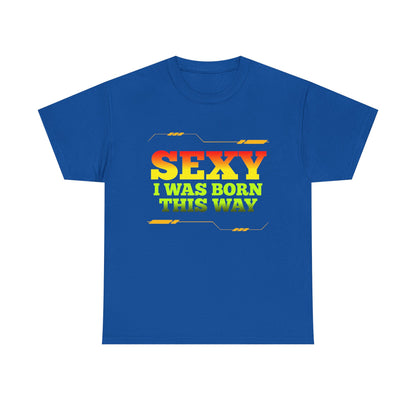 Sexy I Was Born This Way Tee — Bold Statement T-Shirt