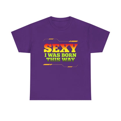 Sexy I Was Born This Way Tee — Bold Statement T-Shirt