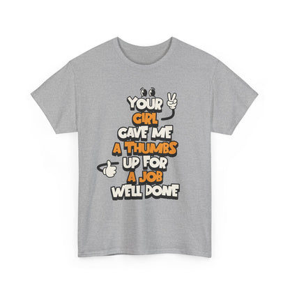 "Your Girl Gave Me a Thumbs Up for a Job Well Done" Funny Graphic Tee