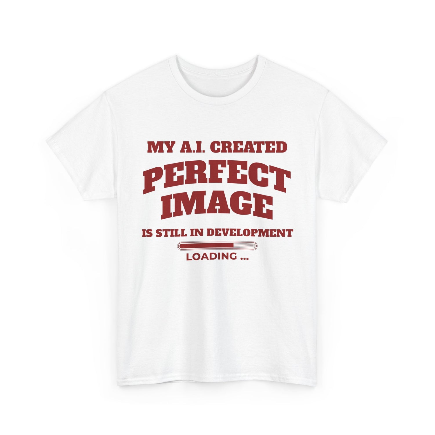 My AI Created Perfect Image Is Still In Development Tee