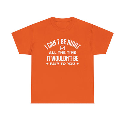 I Can’t Be Right All The Time — Funny Sarcastic Graphic Tee