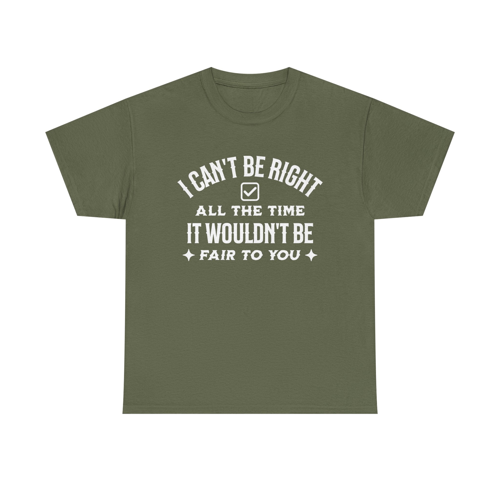 I Can’t Be Right All The Time — Funny Sarcastic Graphic Tee