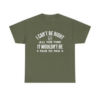 I Can’t Be Right All The Time — Funny Sarcastic Graphic Tee