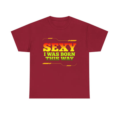 Sexy I Was Born This Way Tee — Bold Statement T-Shirt