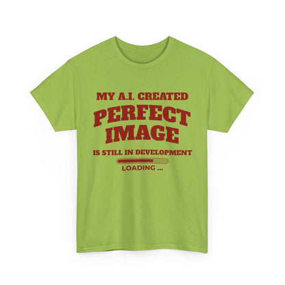 My AI Created Perfect Image Is Still In Development Tee