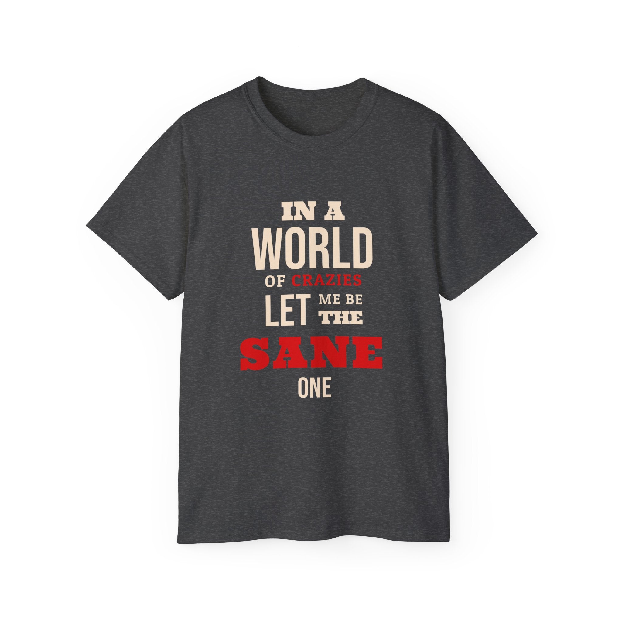 Sane One In A World of Crazies Comedic T-Shirt