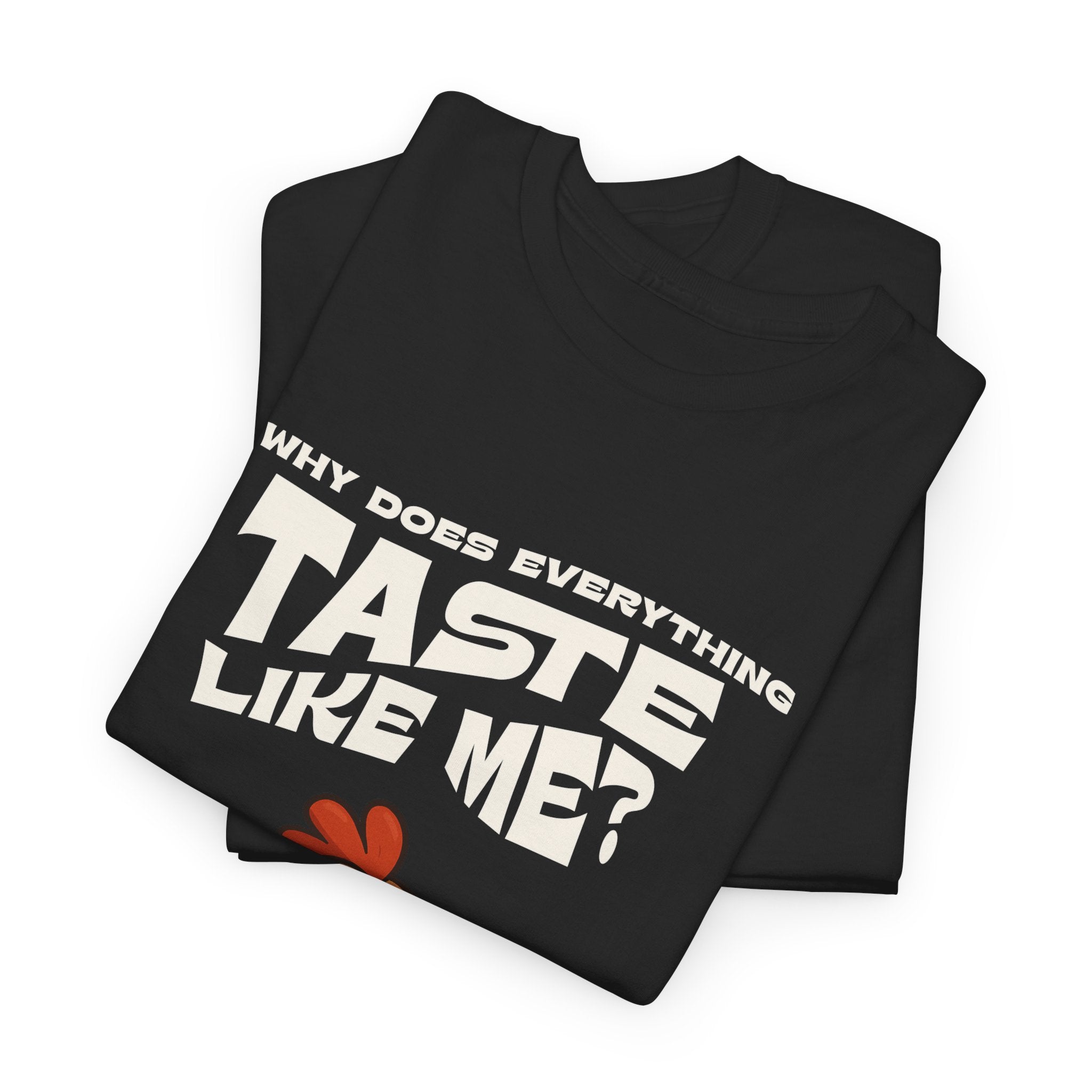 Why Does Everything Taste Like Me - Funny Chicken Tee