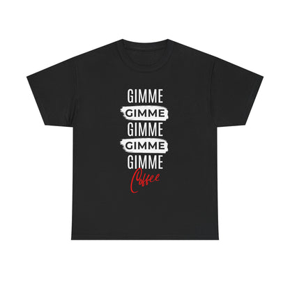 Gimme Gimme Gimme Coffee Tee — Funny Coffee Lover T-Shirt