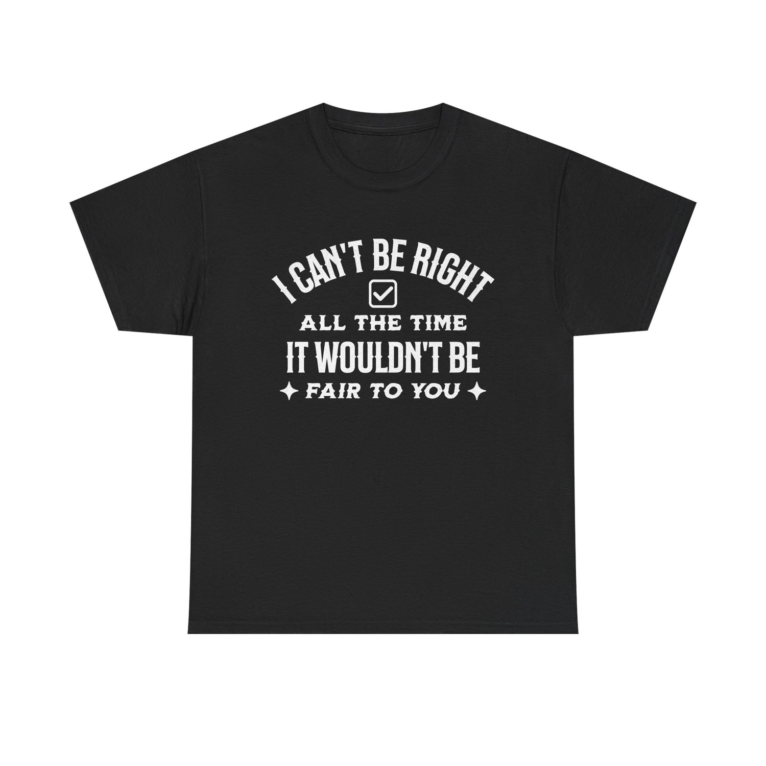 I Can’t Be Right All The Time — Funny Sarcastic Graphic Tee