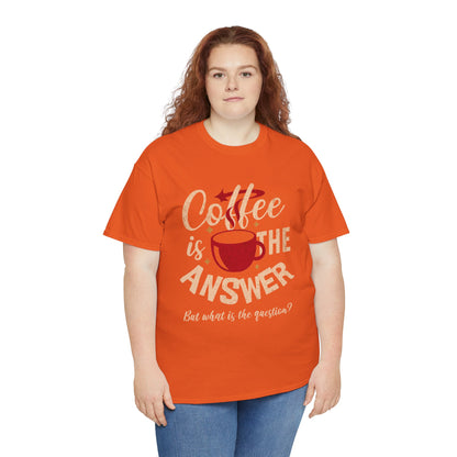 Coffee Is The Answer… But What Is The Question? – Funny Coffee Lover T-Shirt