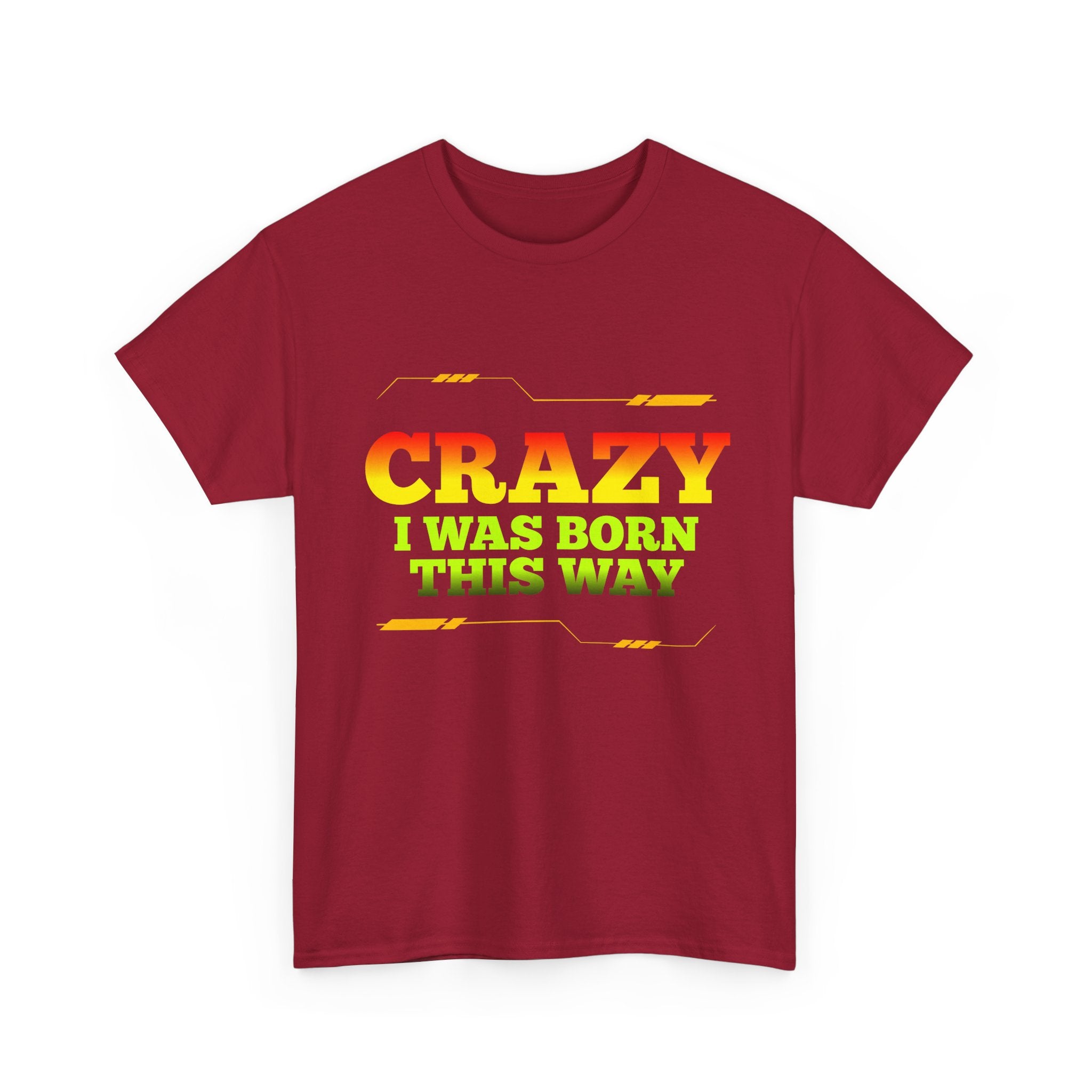 Crazy I Was Born This Way T-Shirt - Unisex Heavy Cotton Tee
