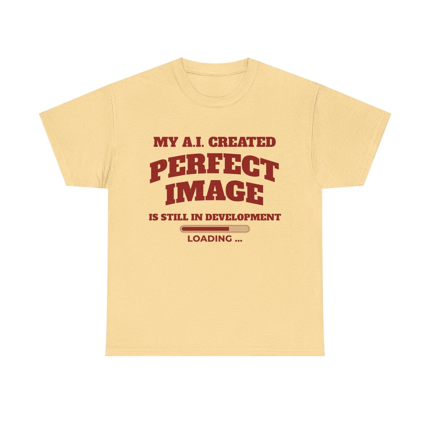 My AI Created Perfect Image Is Still In Development Tee