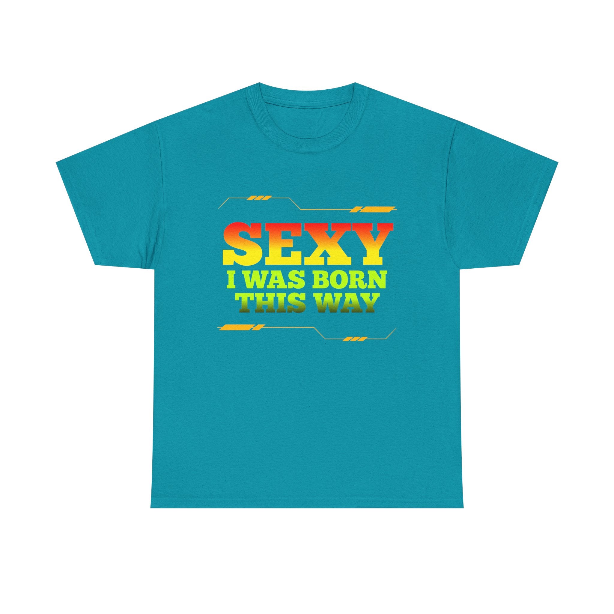 Sexy I Was Born This Way Tee — Bold Statement T-Shirt