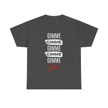 Gimme Gimme Gimme Coffee Tee — Funny Coffee Lover T-Shirt