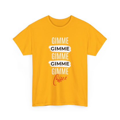 Gimme Gimme Gimme Coffee Tee — Funny Coffee Lover T-Shirt