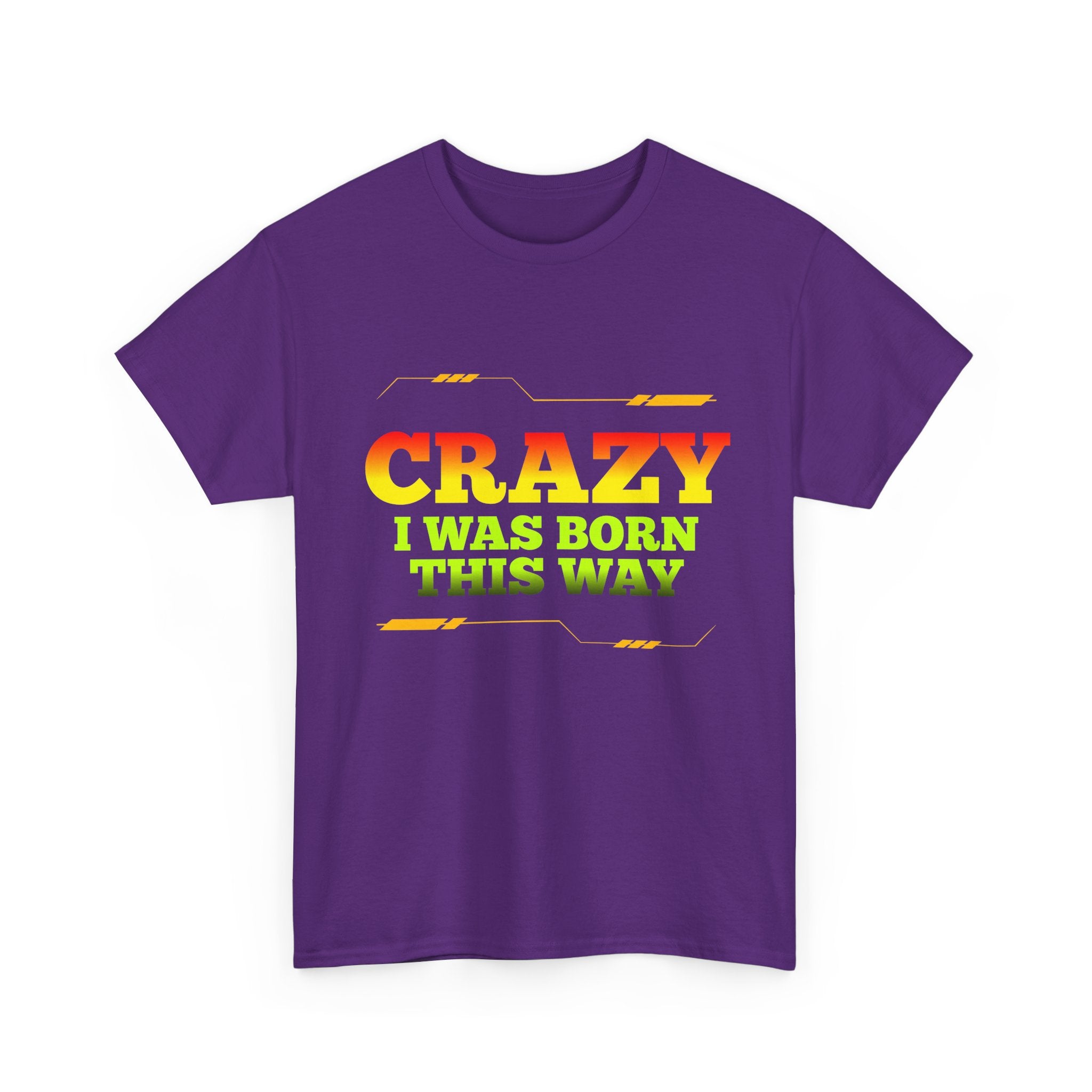 Crazy I Was Born This Way T-Shirt - Unisex Heavy Cotton Tee