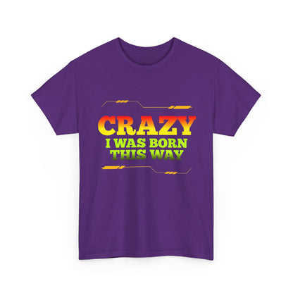 Crazy I Was Born This Way T-Shirt - Unisex Heavy Cotton Tee