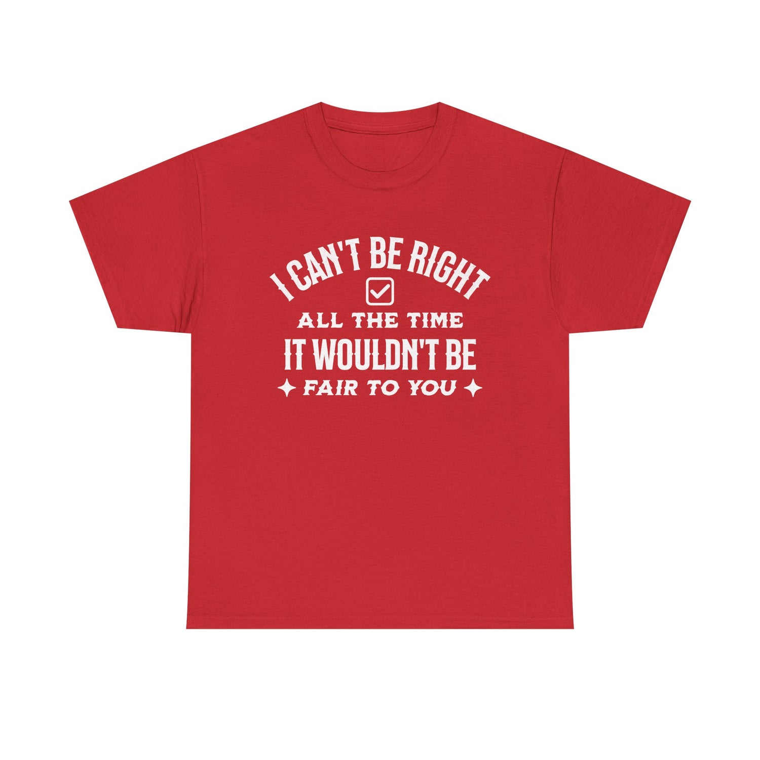 I Can’t Be Right All The Time — Funny Sarcastic Graphic Tee