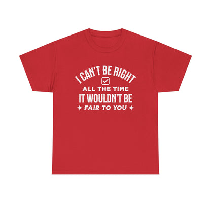 I Can’t Be Right All The Time — Funny Sarcastic Graphic Tee