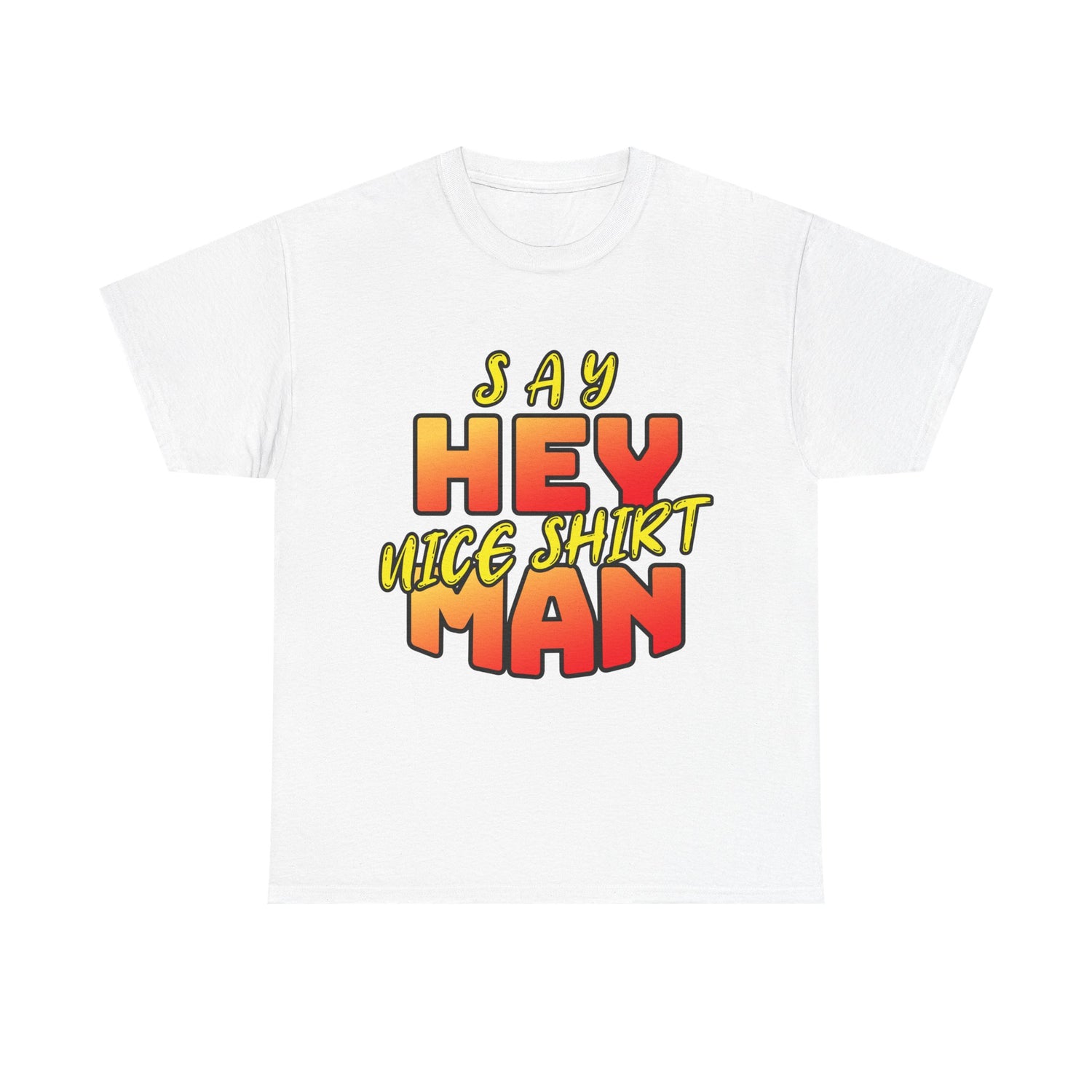 Say Hey Man Nice Shirt Graphic Tee — Retro Bold Text Shirt