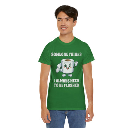Toilet Paper Pun T-Shirt — "Someone Thinks I Always Need to Be Flushed" Toilet Roll Tee