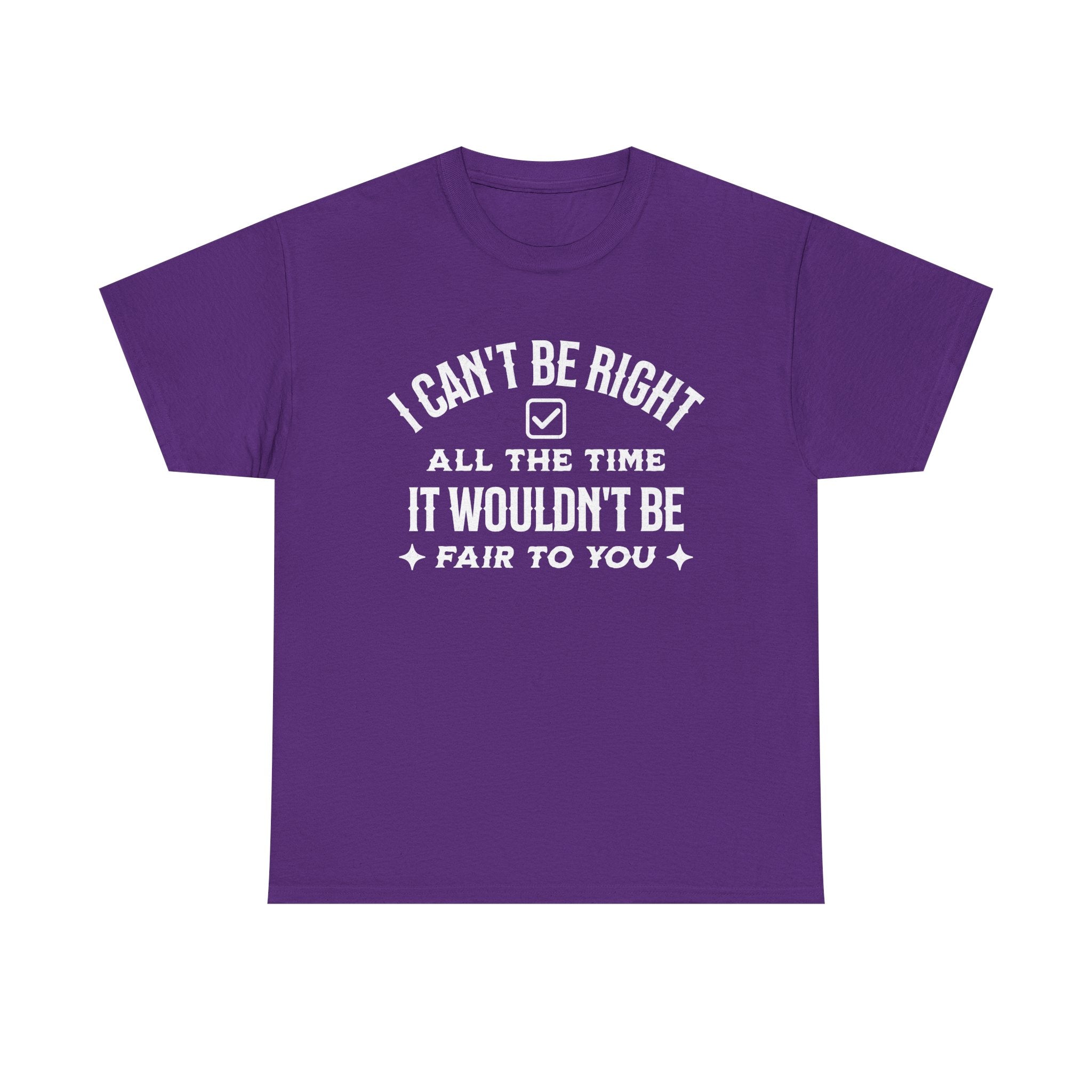 I Can’t Be Right All The Time — Funny Sarcastic Graphic Tee