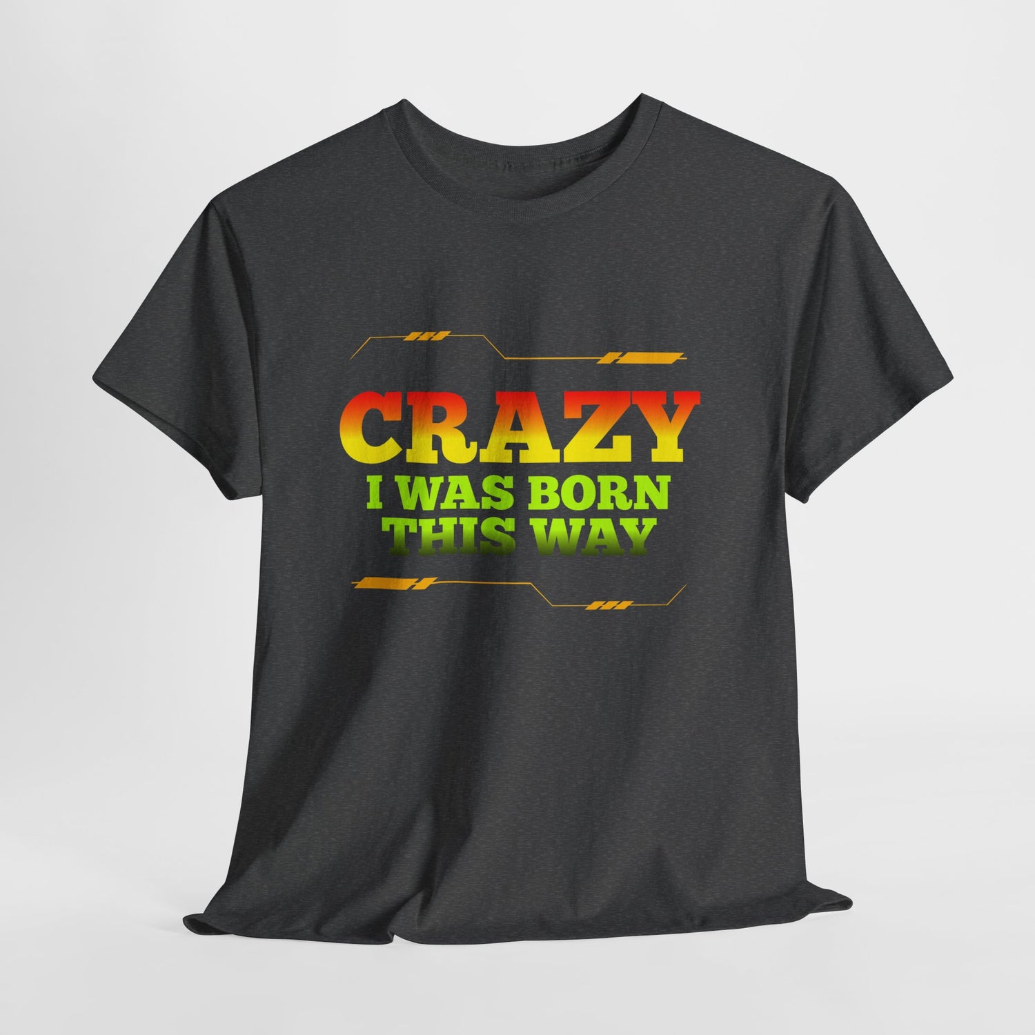 Crazy I Was Born This Way T-Shirt - Unisex Heavy Cotton Tee