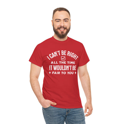 I Can’t Be Right All The Time — Funny Sarcastic Graphic Tee