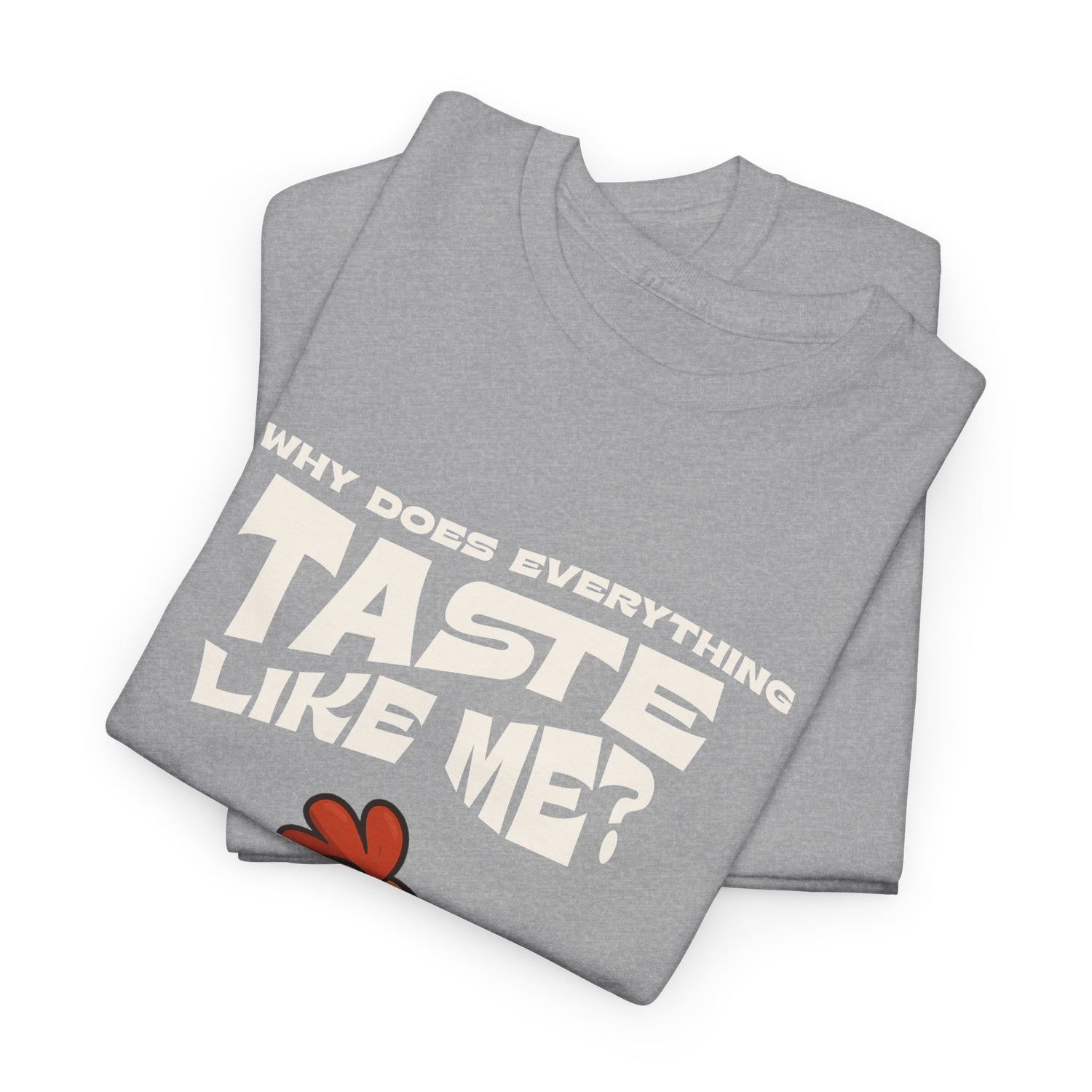 Why Does Everything Taste Like Me - Funny Chicken Tee