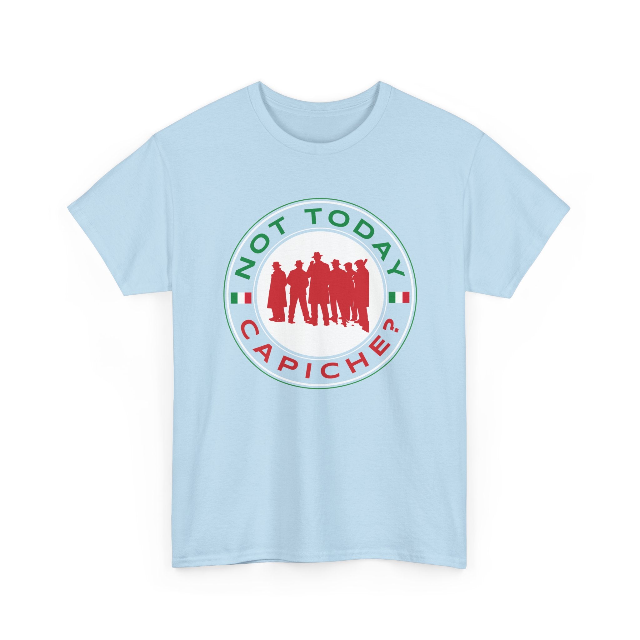 Not Today Capiche - Funny Italian Graphic Tee