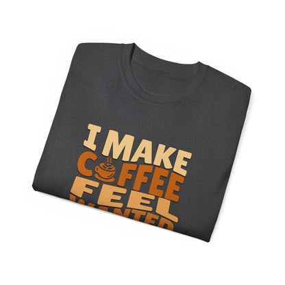 I Make Coffee Feel Wanted Unisex Coffee Tee
