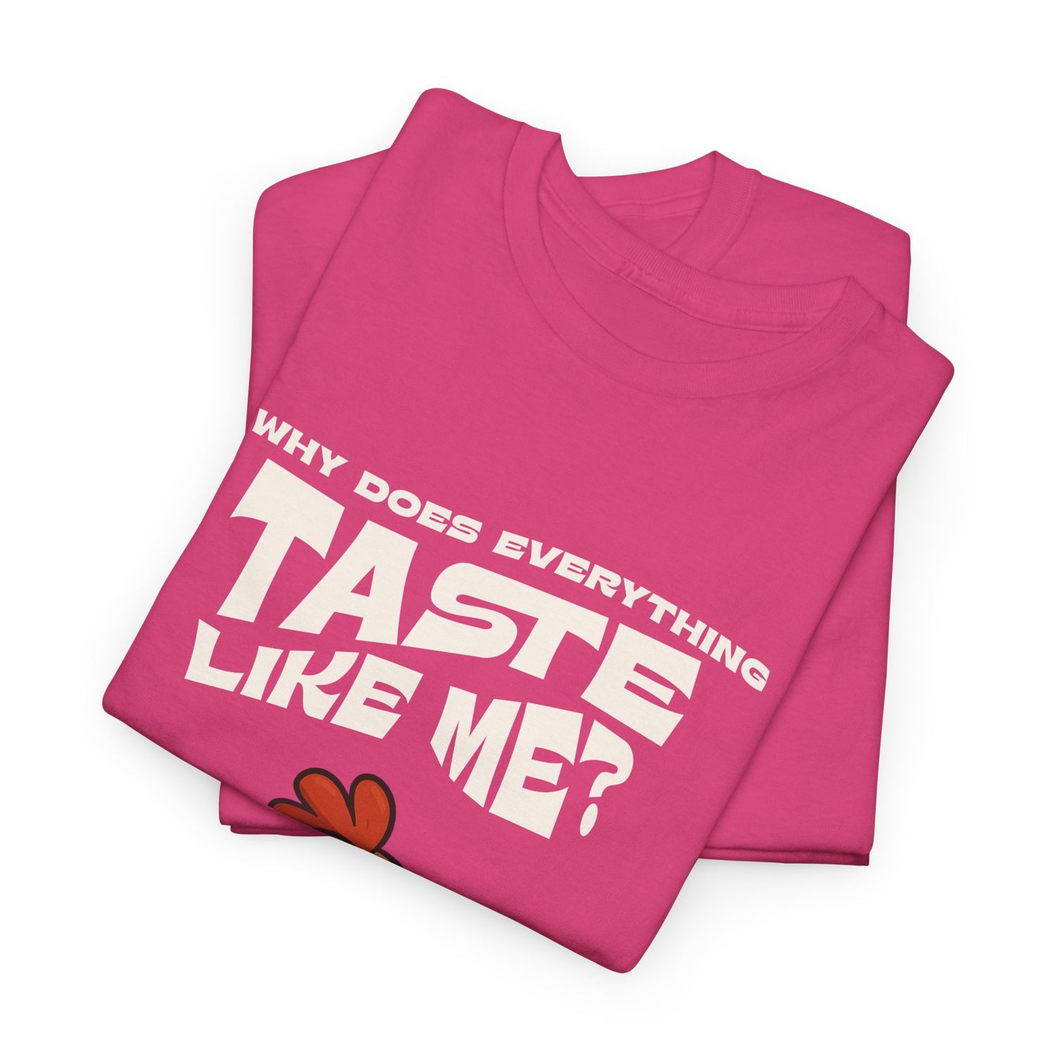 Why Does Everything Taste Like Me - Funny Chicken Tee