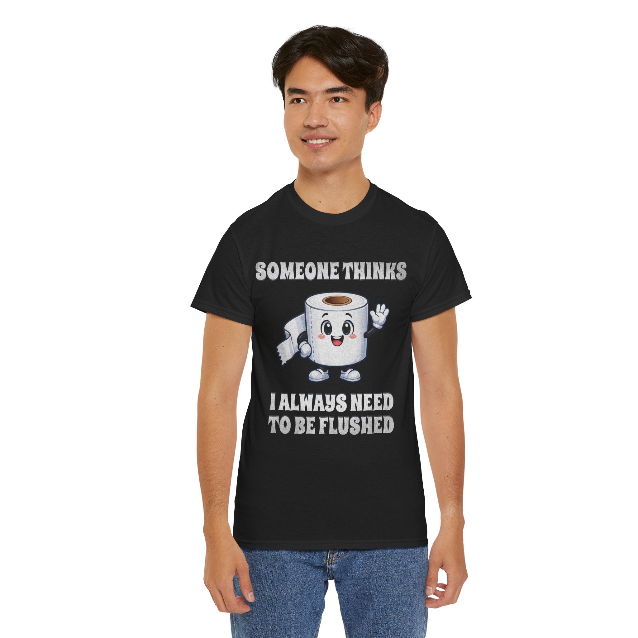 Toilet Paper Pun T-Shirt — "Someone Thinks I Always Need to Be Flushed" Toilet Roll Tee